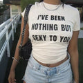 Ive been nothing but sexy to you Round Neck T-Shirts
